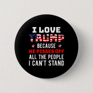 Love Trump Because He Pisses Off The People I Can' 6 Cm Round Badge