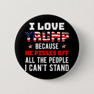 Love Trump Because He Pisses Off The People I Can' 6 Cm Round Badge