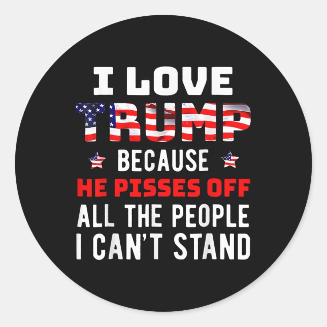 Love Trump Because He Pisses Off The People I Can' Classic Round Sticker (Front)