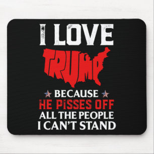 Love Trump Because He Pisses Off The People I Can' Mouse Mat
