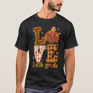 Love Turkey Cute Thanksgiving 6th Sixth Grade Teac T-Shirt