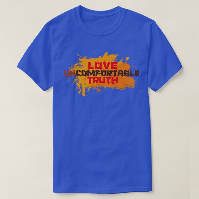 Love Uncomfortable Truth T-Shirt (Design Front)