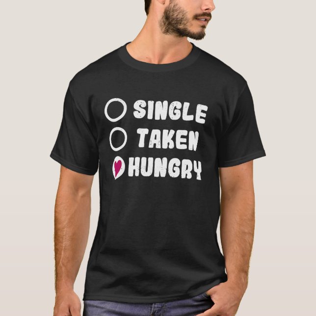 Love Valentine's Day Food  Single Taken Hungry T-Shirt (Front)