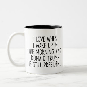 Love When I Get Up in AM and Trump Is President Two-Tone Coffee Mug