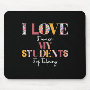 Love When Students Stop Talking- Teacher Shirt Mouse Mat