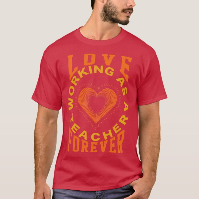 Love Working as a Teacher Forever 2 T-Shirt (Front)
