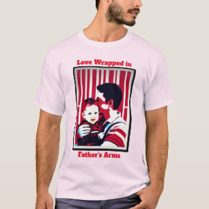 Love Wrapped in Father's Arms: Happy Father's Day T-Shirt