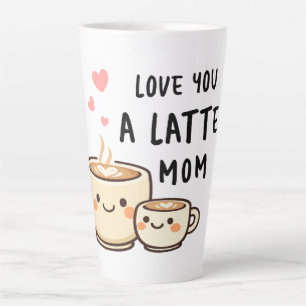 Love you a Latte Mum - Cute Mothers Day Gift Mug