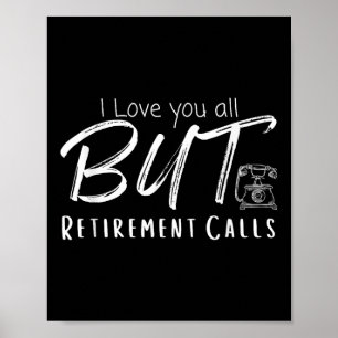 Love You All But Retirement Calls, Funny Retiremen Poster