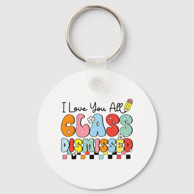 Love You All Cl Dismissed Last Day Of School Teach Key Ring (Front)