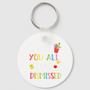 Love You All Cl Dismissed Last Day Of School Teach Key Ring