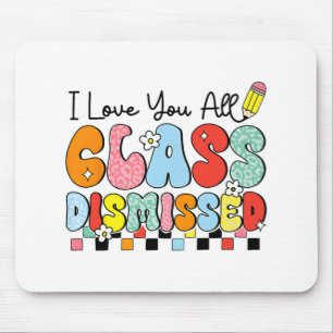 Love You All Cl Dismissed Last Day Of School Teach Mouse Mat