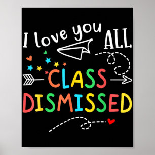 Love You All Cl Dismissed Last Day Of School Teach Poster