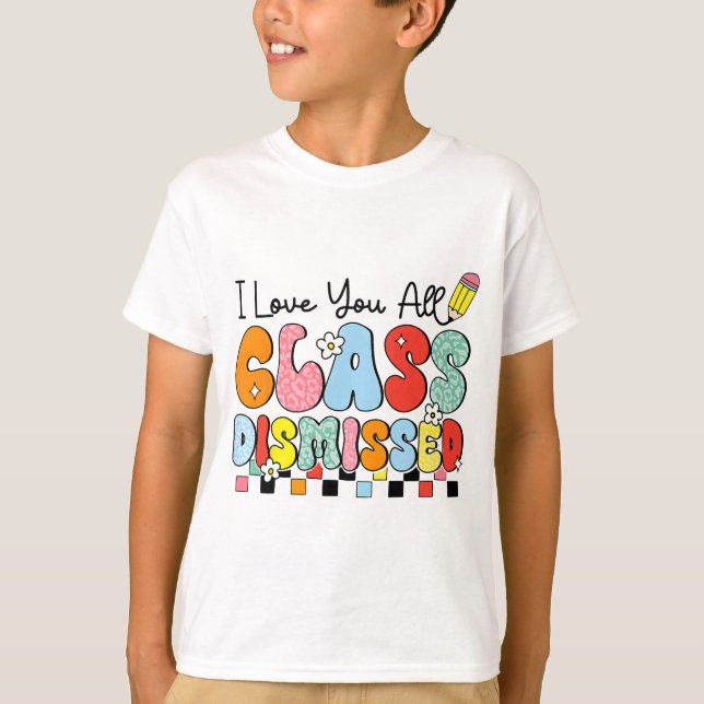 Love You All Cl Dismissed Last Day Of School Teach T-Shirt (Front)