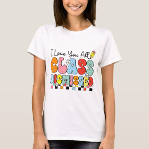 Love You All Cl Dismissed Last Day Of School Teach T-Shirt