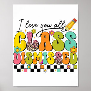Love You All Cl Dismissed Teacher Last Day Of Scho Poster
