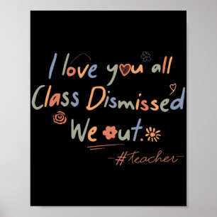 Love You All Cl Dismissed Teacher Last Day Of Scho Poster