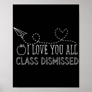 Love You All Cl Dismissed Teacher Last Day Of Scho Poster