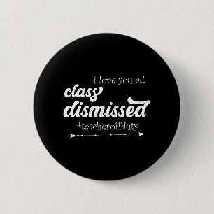 Love You All Cl Dismissed Teacher Off Duty Appreci 6 Cm Round Badge