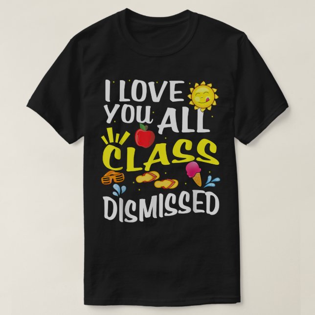 Love you all class dismissed Cute Happy Last Day o T-Shirt (Design Front)
