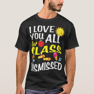 Love you all class dismissed Cute Happy Last Day o T-Shirt