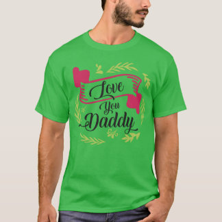 love you daddy gift T-Shirt
