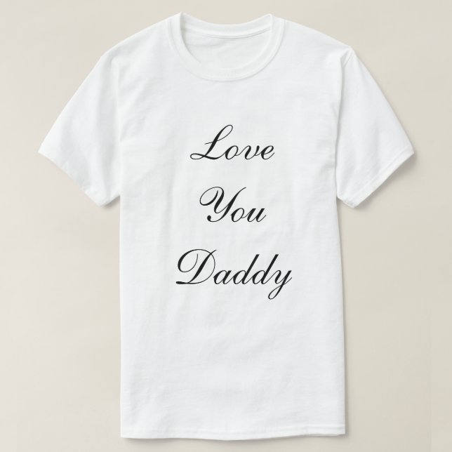 Love you daddy  T-Shirt (Design Front)