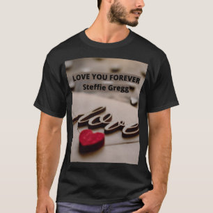 Love you forever Steffie Gregg for you T-Shirt