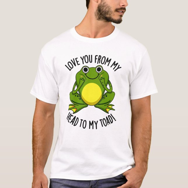 Love You From My Head To My Toad Funny Animal Pun  T-Shirt (Front)