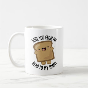 Love You From My Head To My Toast Funny Bread Pun Coffee Mug
