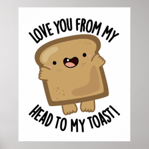 Love You From My Head To My Toast Funny Bread Pun Poster