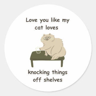 Love You Like a Cat Loves Knocking Things Off Shel Classic Round Sticker