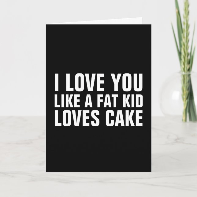 LOVE YOU LIKE A FAT KID LOVES CAKE BIRTHDAY CARDS (Front)