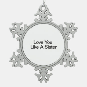 Love You Like A Sister Snowflake Pewter Christmas Ornament