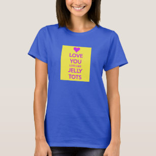 Love you Lots like jelly tots funny romantic T T-Shirt