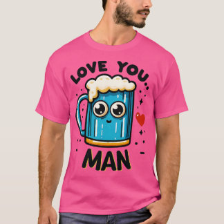 Love you man funny beer effect T-Shirt