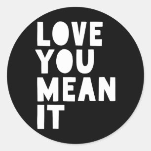 Love You Mean It Classic Round Sticker