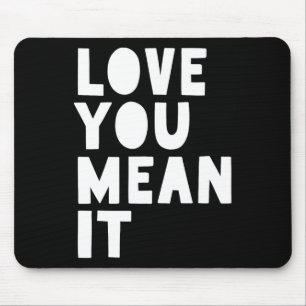 Love You Mean It  Mouse Mat