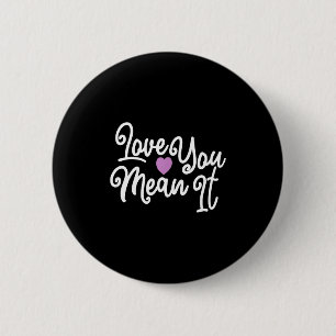 Love You Mean It Valentines Day Insrational Novelt 6 Cm Round Badge