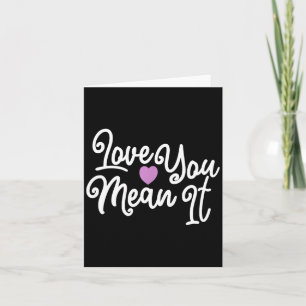 Love You Mean It Valentines Day Insrational Novelt Card