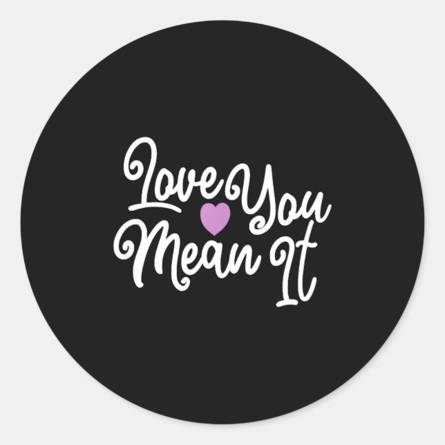 Love You Mean It Valentines Day Insrational Novelt Classic Round Sticker (Front)
