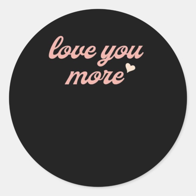 Love You More Artistic Design  Classic Round Sticker (Front)