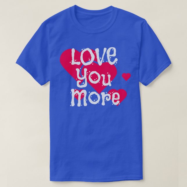 Love You More Engagement Announcement Couple T-Shirt (Design Front)