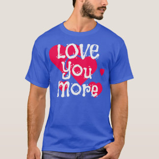 Love You More Engagement Announcement Couple T-Shirt