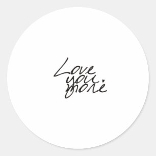 Love You More Genuine Heartfelt Style  Classic Round Sticker