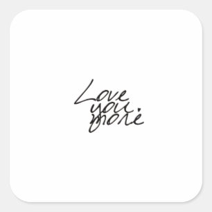 Love You More Genuine Heartfelt Style  Square Sticker