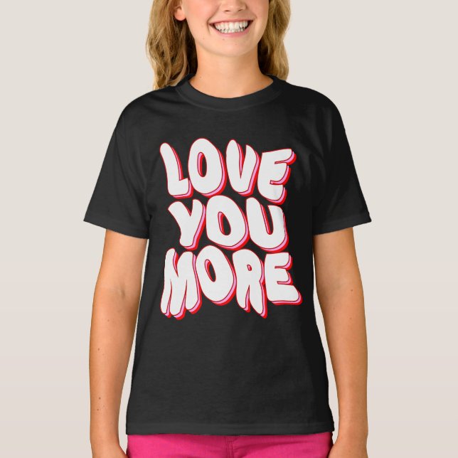 LOVE YOU MORE T-Shirt (Front)