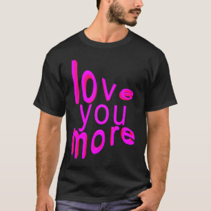 Love You More T-Shirt