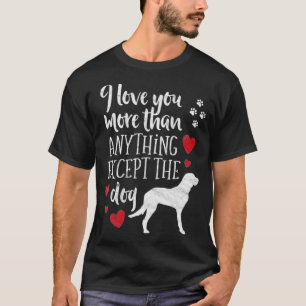 Love You More Than Anything Ecept Dog Valentines D T-Shirt