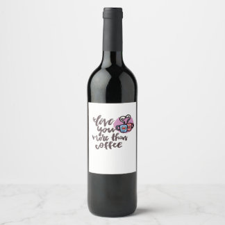 Love You More Than Coffee Cute Romantic Style  Wine Label